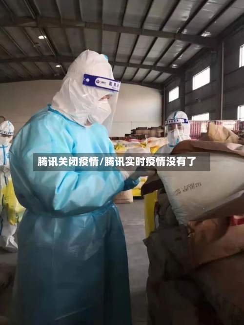 腾讯关闭疫情/腾讯实时疫情没有了-第1张图片