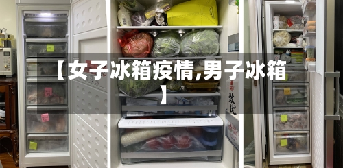 【女子冰箱疫情,男子冰箱】-第3张图片