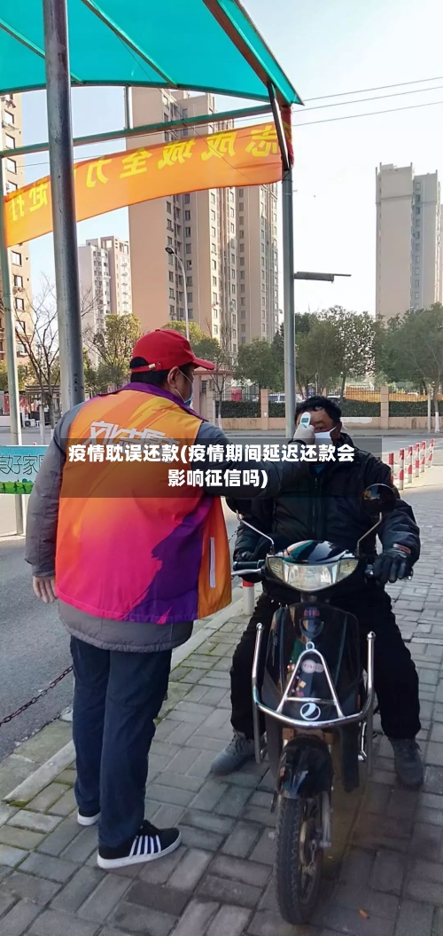 疫情耽误还款(疫情期间延迟还款会影响征信吗)-第2张图片