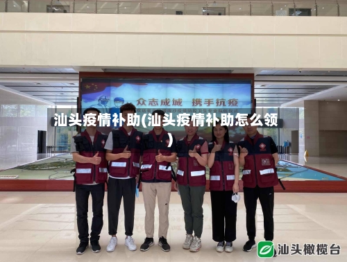 汕头疫情补助(汕头疫情补助怎么领)-第1张图片