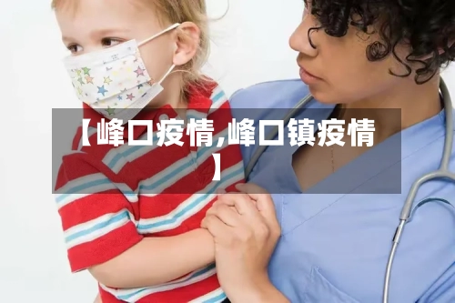 【峰口疫情,峰口镇疫情】-第1张图片