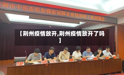 【荆州疫情放开,荆州疫情放开了吗】-第1张图片