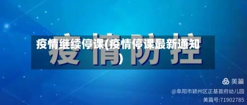 疫情继续停课(疫情停课最新通知)-第1张图片