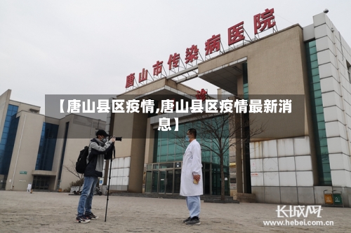 【唐山县区疫情,唐山县区疫情最新消息】-第3张图片