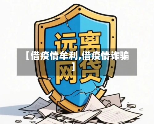 【借疫情牟利,借疫情诈骗】-第1张图片