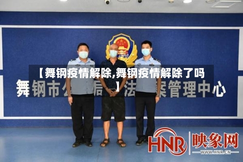 【舞钢疫情解除,舞钢疫情解除了吗】-第2张图片