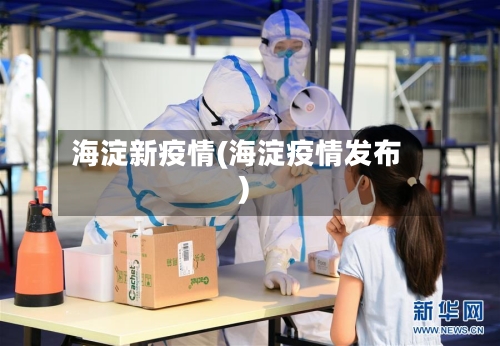 海淀新疫情(海淀疫情发布)-第3张图片