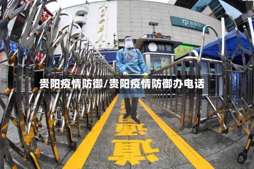 贵阳疫情防御/贵阳疫情防御办电话-第3张图片