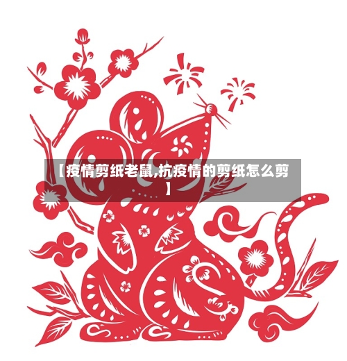 【疫情剪纸老鼠,抗疫情的剪纸怎么剪】-第1张图片