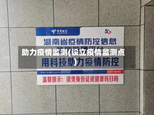 助力疫情监测(设立疫情监测点)-第1张图片