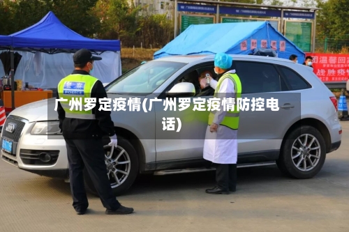 广州罗定疫情(广州罗定疫情防控电话)-第1张图片