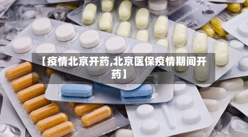 【疫情北京开药,北京医保疫情期间开药】-第2张图片