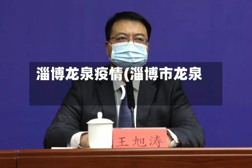淄博龙泉疫情(淄博市龙泉)-第2张图片