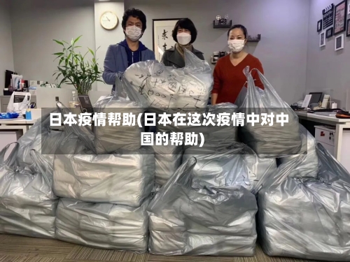 日本疫情帮助(日本在这次疫情中对中国的帮助)-第1张图片