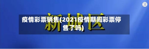 疫情彩票销售(2021疫情期间彩票停售了吗)-第1张图片
