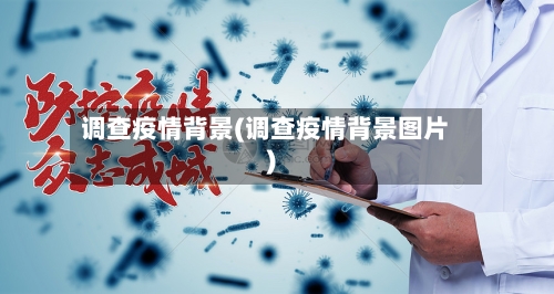 调查疫情背景(调查疫情背景图片)-第1张图片
