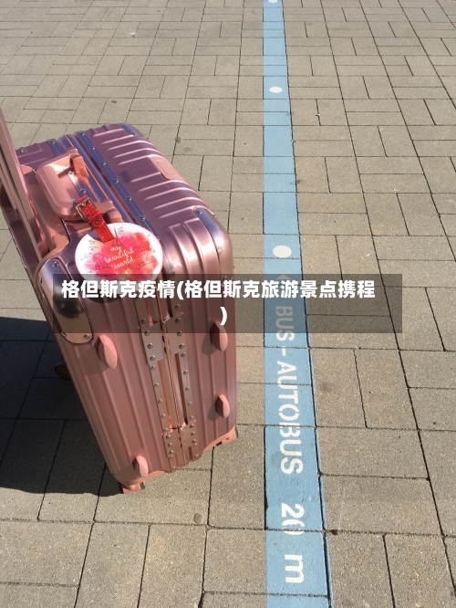格但斯克疫情(格但斯克旅游景点携程)-第3张图片