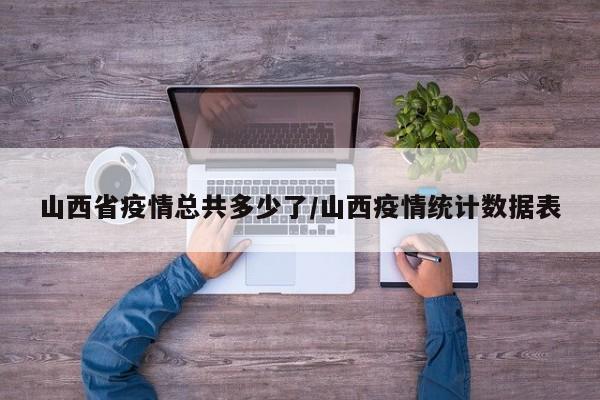 山西省疫情总共多少了/山西疫情统计数据表