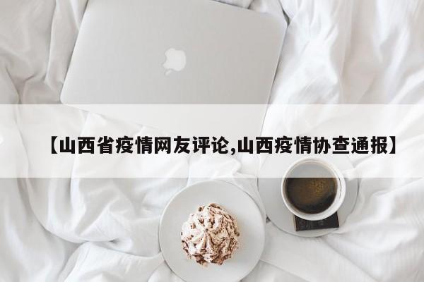 【山西省疫情网友评论,山西疫情协查通报】
