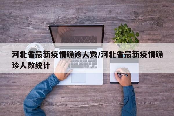 河北省最新疫情确诊人数/河北省最新疫情确诊人数统计