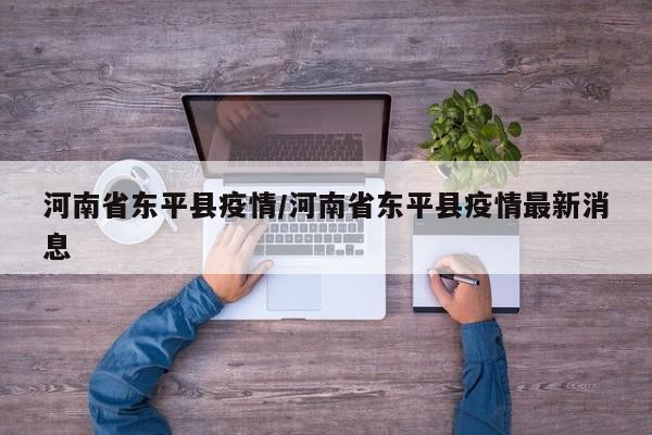 河南省东平县疫情/河南省东平县疫情最新消息