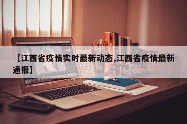 【江西省疫情实时最新动态,江西省疫情最新通报】