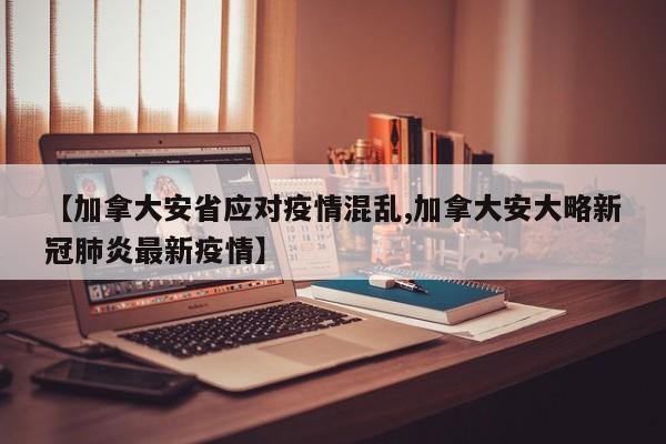【加拿大安省应对疫情混乱,加拿大安大略新冠肺炎最新疫情】