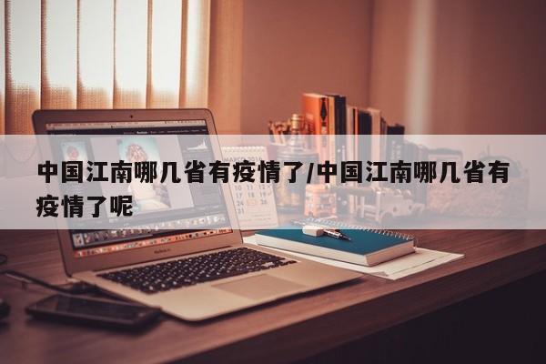中国江南哪几省有疫情了/中国江南哪几省有疫情了呢