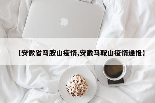 【安微省马胺山疫情,安徽马鞍山疫情通报】