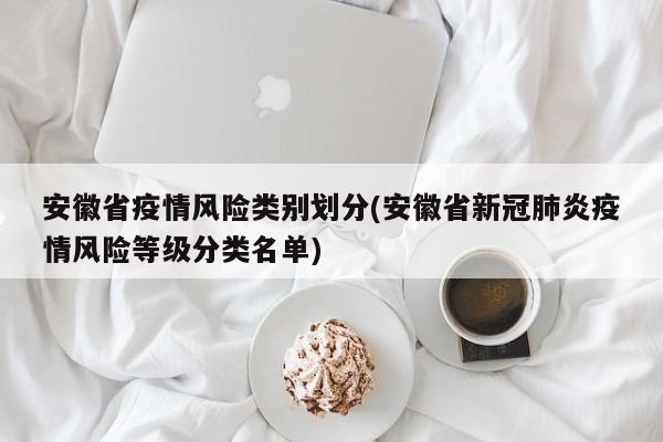 安徽省疫情风险类别划分(安徽省新冠肺炎疫情风险等级分类名单)