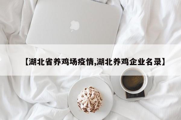 【湖北省养鸡场疫情,湖北养鸡企业名录】