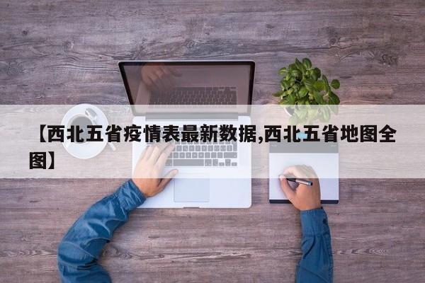 【西北五省疫情表最新数据,西北五省地图全图】