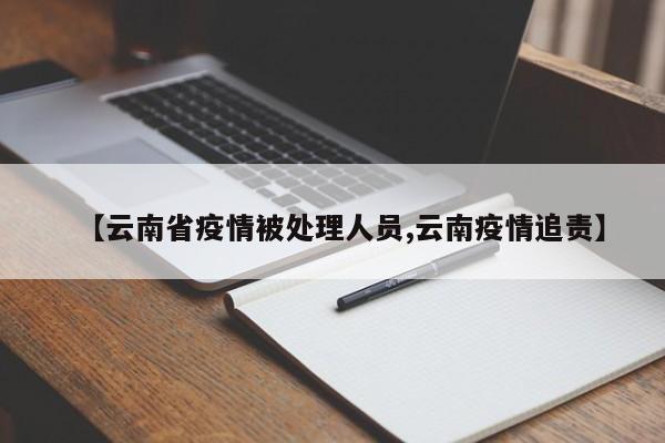【云南省疫情被处理人员,云南疫情追责】