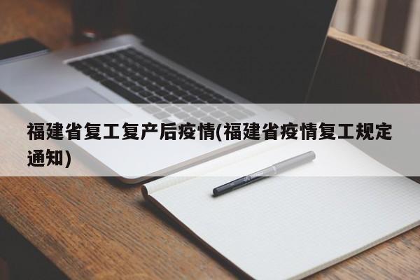 福建省复工复产后疫情(福建省疫情复工规定通知)