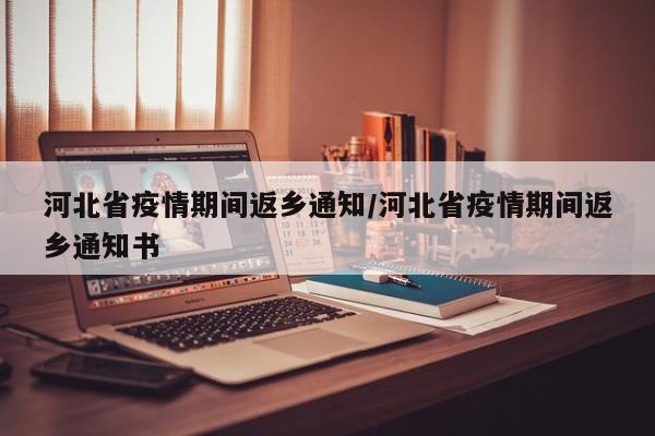 河北省疫情期间返乡通知/河北省疫情期间返乡通知书
