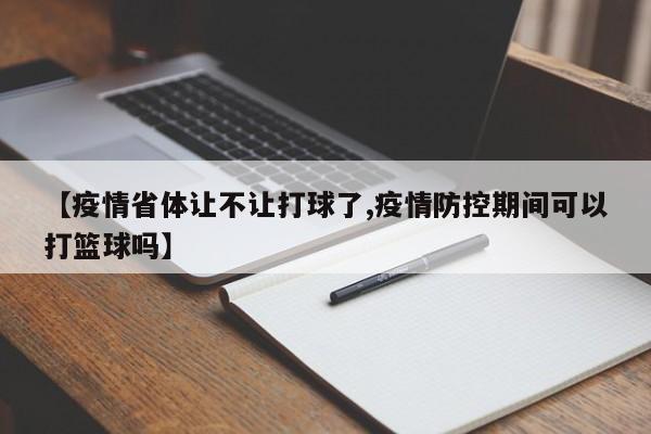 【疫情省体让不让打球了,疫情防控期间可以打篮球吗】