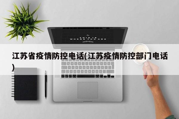 江苏省疫情防控电话(江苏疫情防控部门电话)