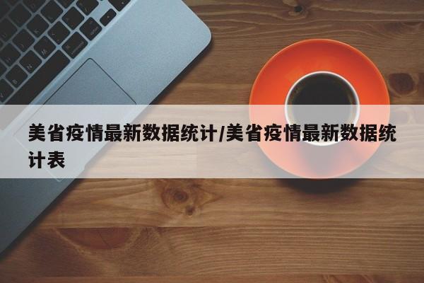 美省疫情最新数据统计/美省疫情最新数据统计表