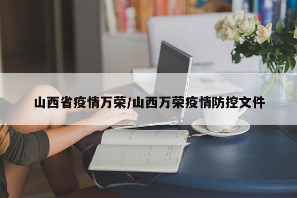 山西省疫情万荣/山西万荣疫情防控文件