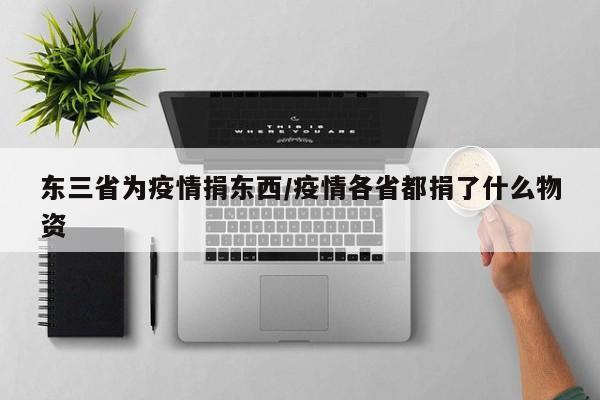 东三省为疫情捐东西/疫情各省都捐了什么物资