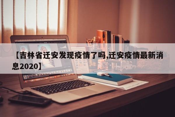 【吉林省迁安发现疫情了吗,迁安疫情最新消息2020】