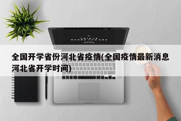 全国开学省份河北省疫情(全国疫情最新消息河北省开学时间)