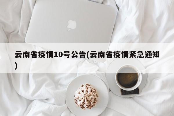 云南省疫情10号公告(云南省疫情紧急通知)