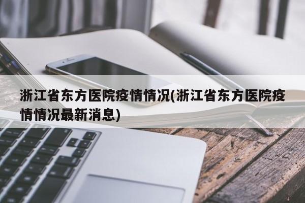 浙江省东方医院疫情情况(浙江省东方医院疫情情况最新消息)