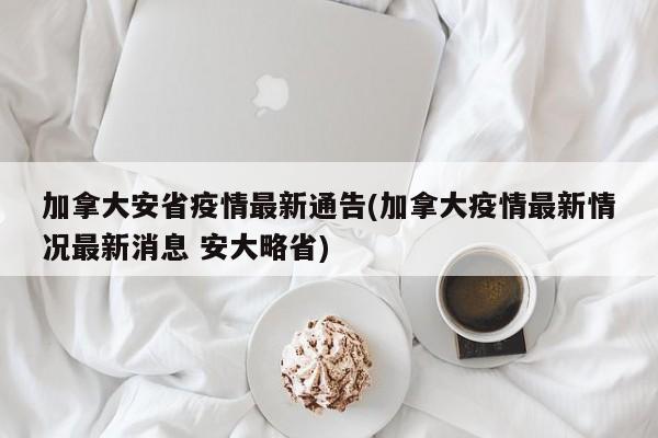 加拿大安省疫情最新通告(加拿大疫情最新情况最新消息 安大略省)