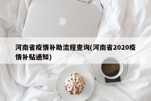 河南省疫情补助流程查询(河南省2020疫情补贴通知)
