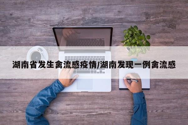 湖南省发生禽流感疫情/湖南发现一例禽流感