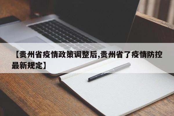 【贵州省疫情政策调整后,贵州省了疫情防控最新规定】