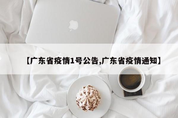 【广东省疫情1号公告,广东省疫情通知】