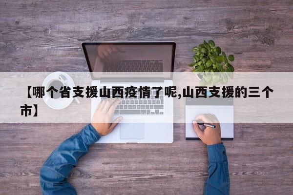 【哪个省支援山西疫情了呢,山西支援的三个市】